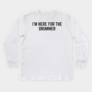 I'm Here For The Drummer v2 Kids Long Sleeve T-Shirt